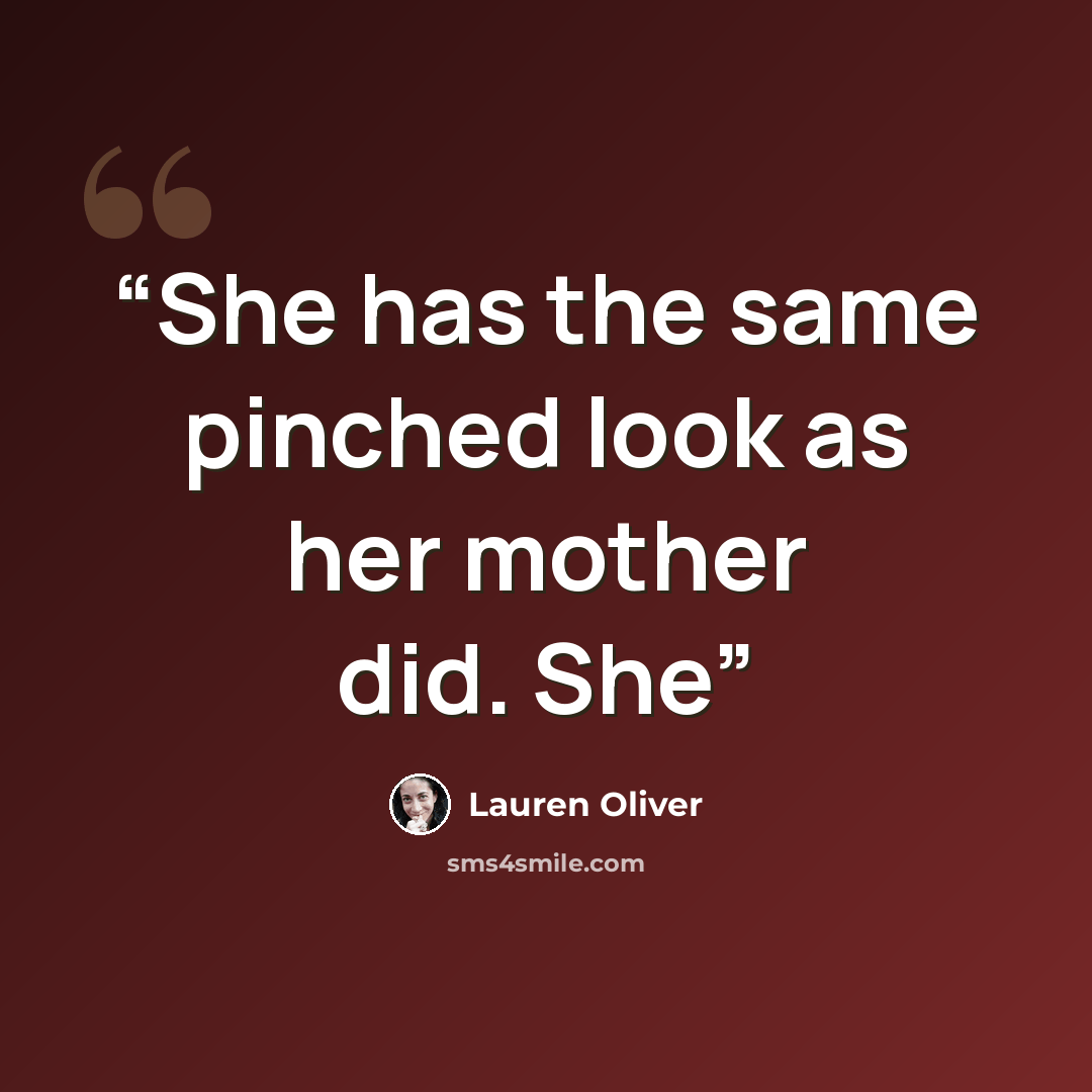 “She has the same pinched look as her mother did. She” quote by Lauren Oliver