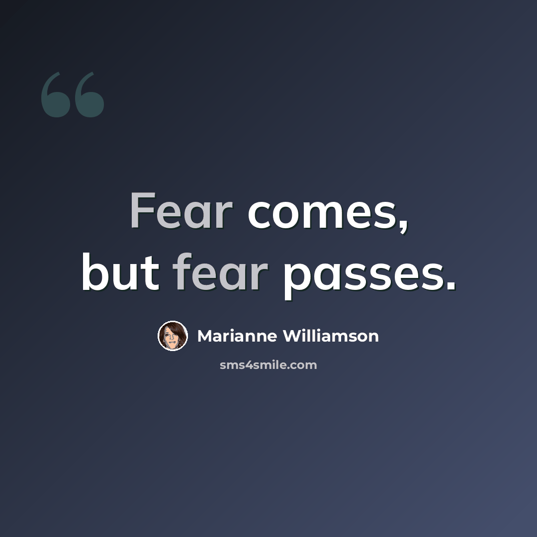 “Fear comes, but fear passes.” quote by Marianne Williamson