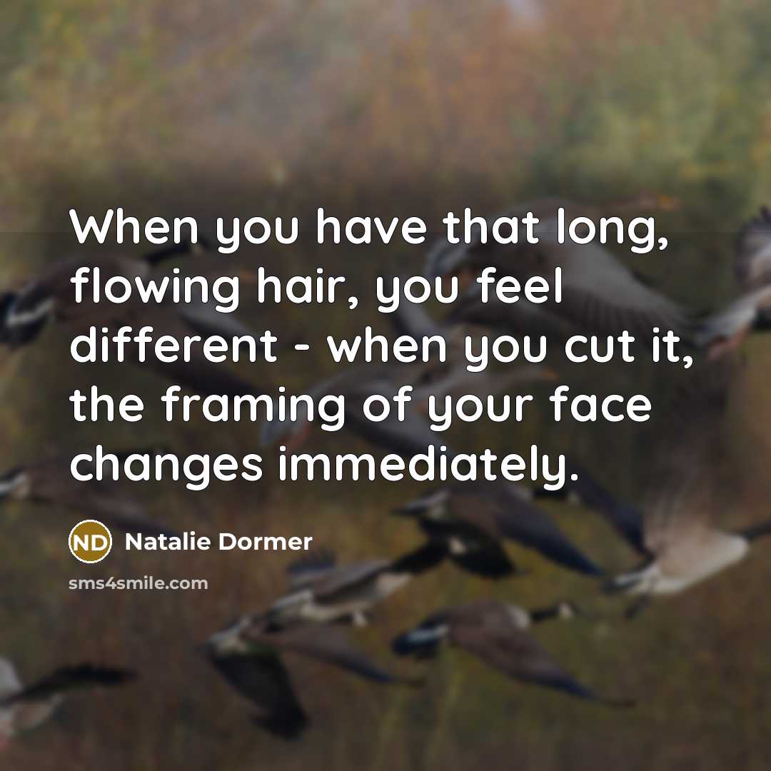 “When you have that long, flowing hair, you feel different - when you cut it, the framing of your face changes immediately.” quote by Natalie Dormer