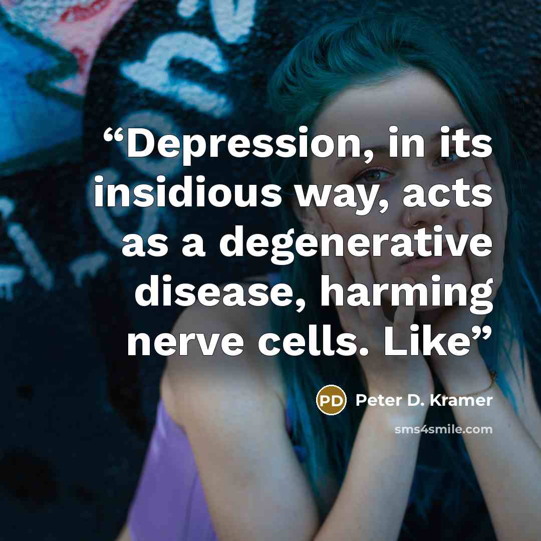 “Depression, in its insidious way, acts as a degenerative disease, harming nerve cells. Like” quote by Peter D. Kramer