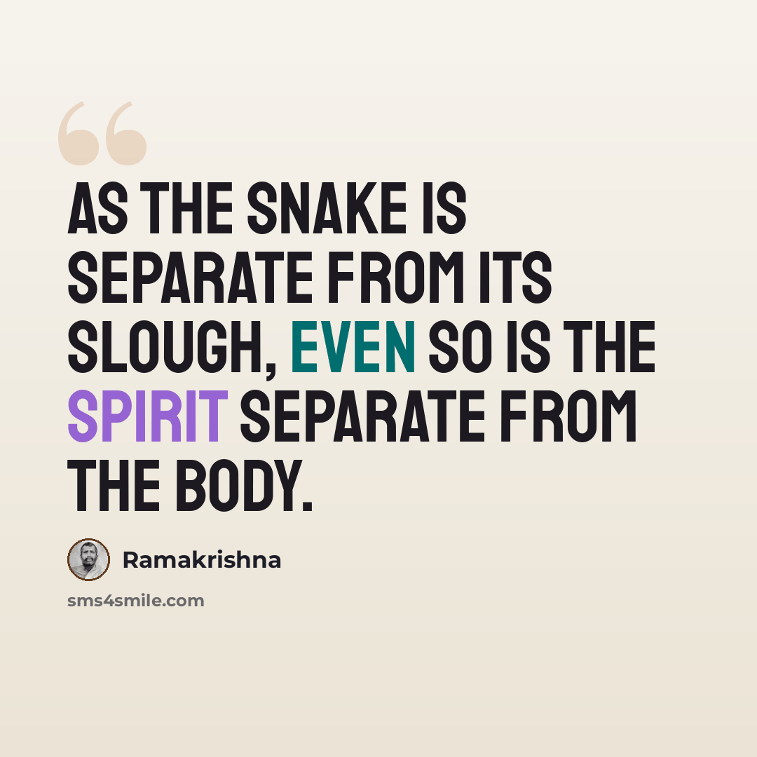 “As the snake is separate from its slough, even so is the Spirit separate from the body.” quote by Ramakrishna