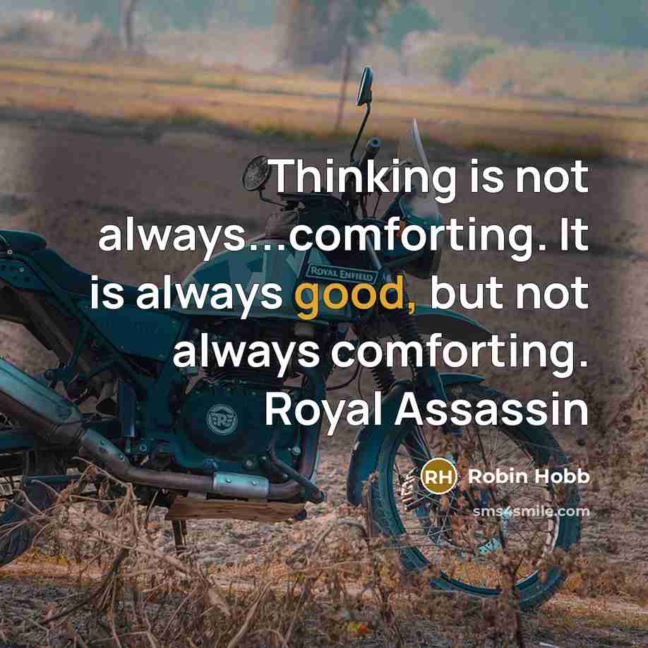 “Thinking is not always...comforting. It is always good, but not always comforting. Royal Assassin” quote by Robin Hobb