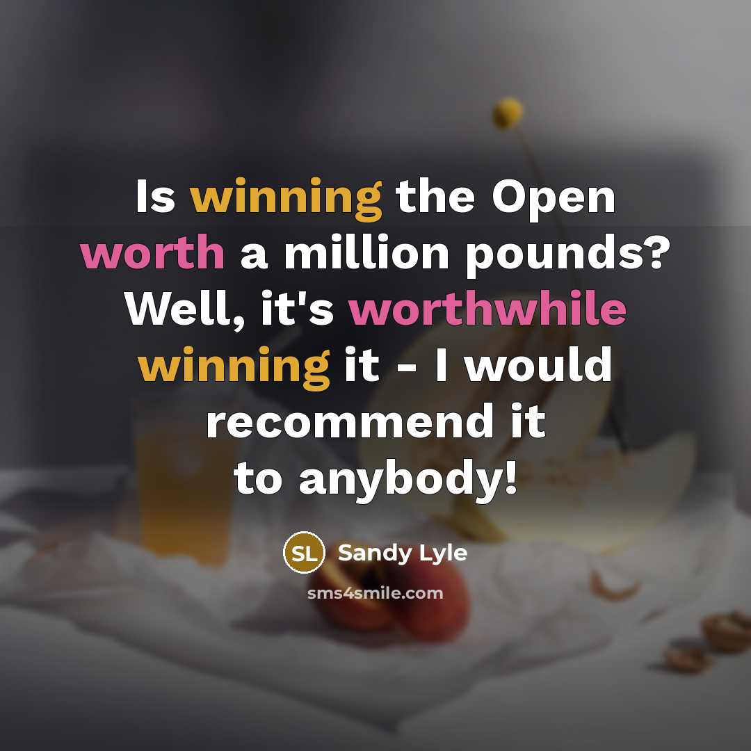 “Is winning the Open worth a million pounds? Well, it's worthwhile winning it - I would recommend it to anybody!” quote by Sandy Lyle