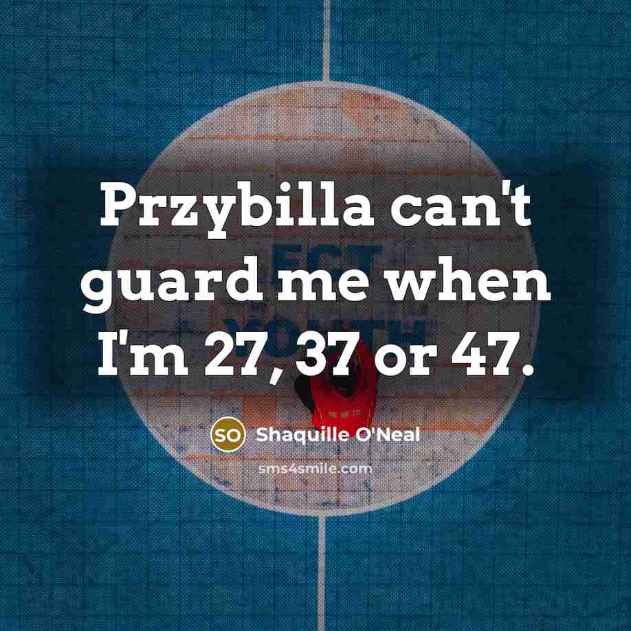 “Przybilla can't guard me when I'm 27, 37 or 47.” quote by Shaquille O'Neal