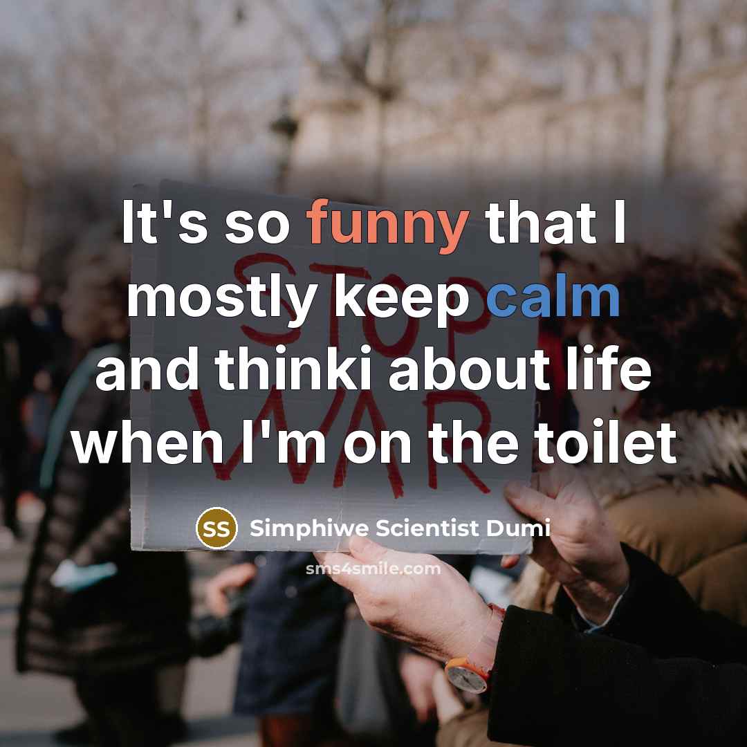 “It's so funny that I mostly keep calm and thinki about life when I'm on the toilet” quote by Simphiwe Scientist Dumi