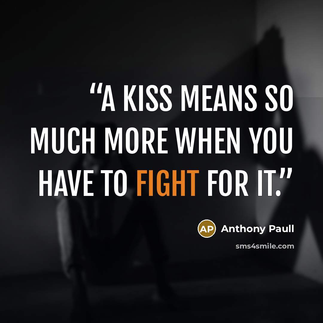 “A kiss means so much more when you have to fight for it.” quote by Anthony Paull