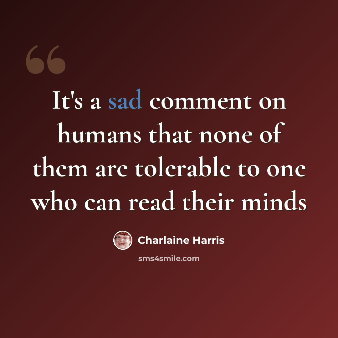 “It's a sad comment on humans that none of them are tolerable to one who can read their minds” quote by Charlaine Harris