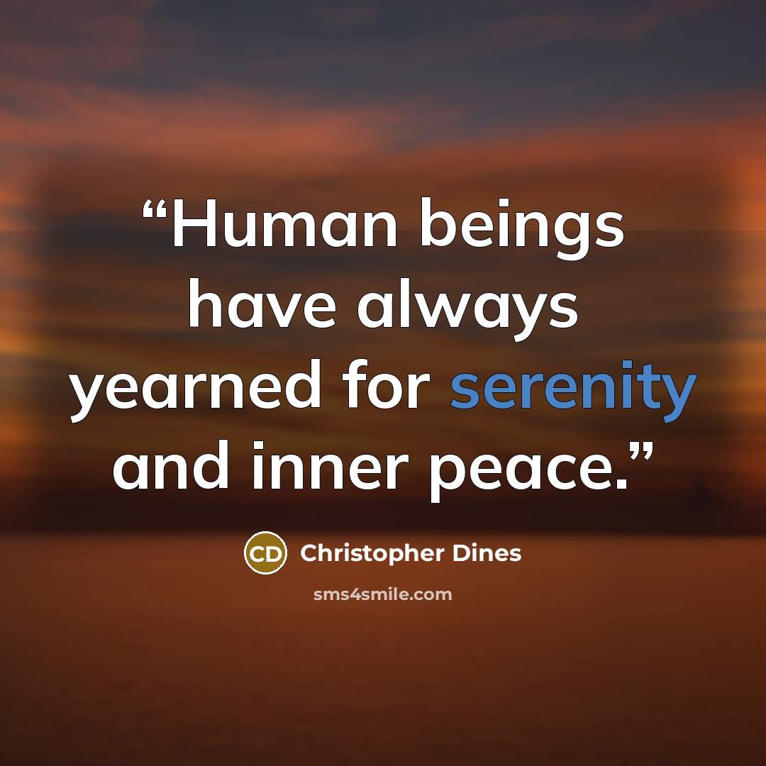 “Human beings have always yearned for serenity and inner peace.” quote by Christopher Dines