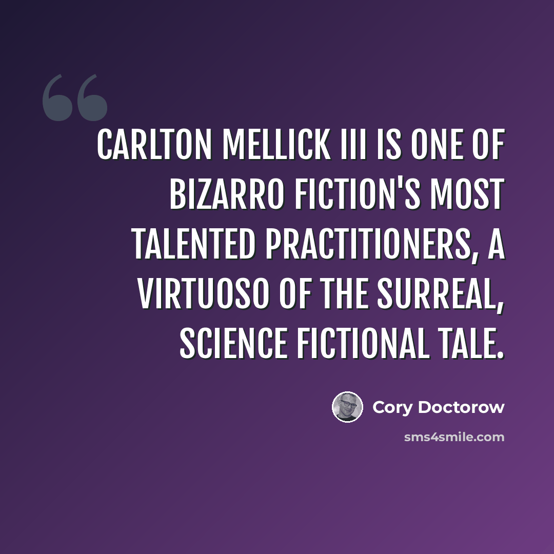 “Carlton Mellick III is one of bizarro fiction's most talented practitioners, a virtuoso of the surreal, science fictional tale.” quote by Cory Doctorow