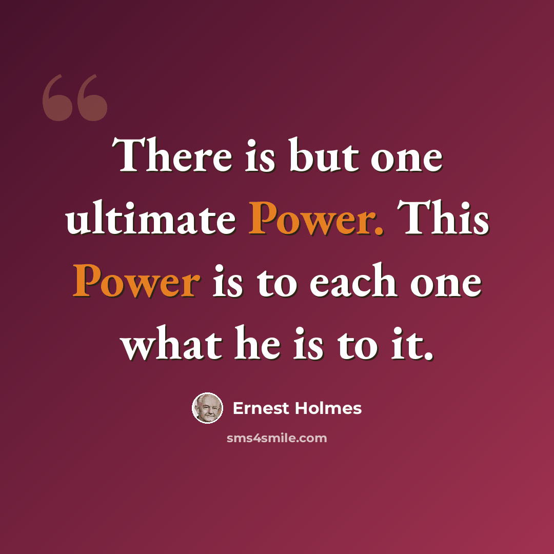 “There is but one ultimate Power. This Power is to each one what he is to it.” quote by Ernest Holmes
