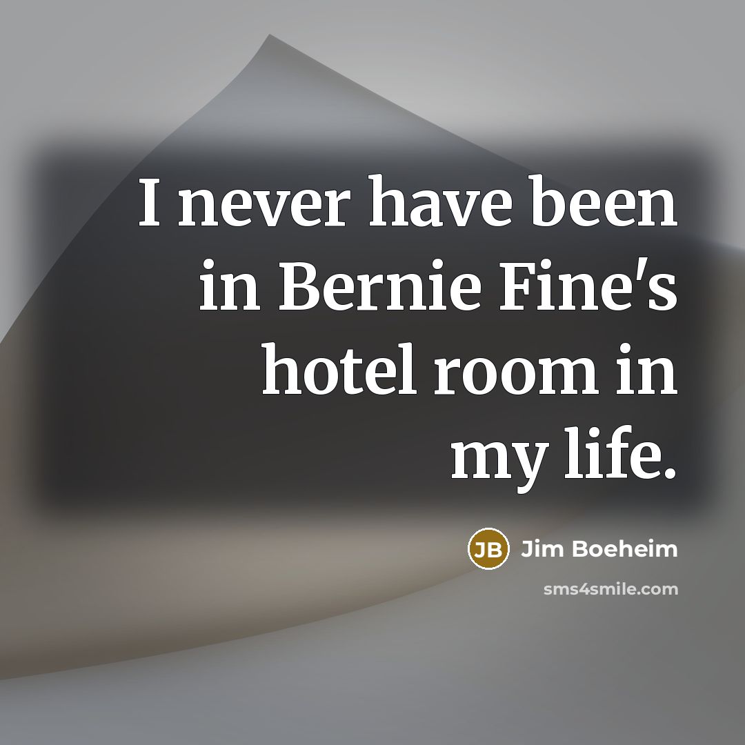 “I never have been in Bernie Fine's hotel room in my life.” quote by Jim Boeheim