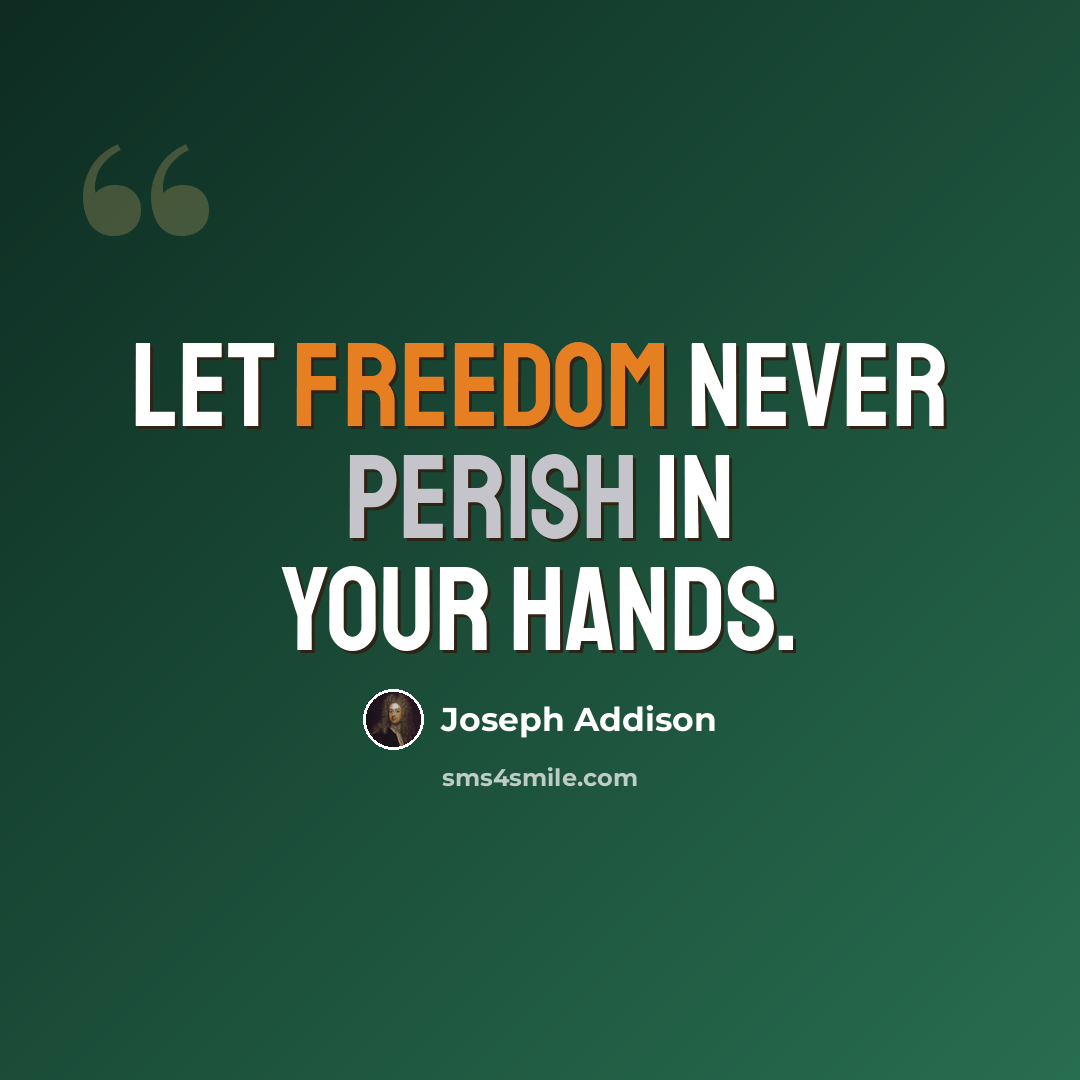 “Let freedom never perish in your hands.” quote by Joseph Addison