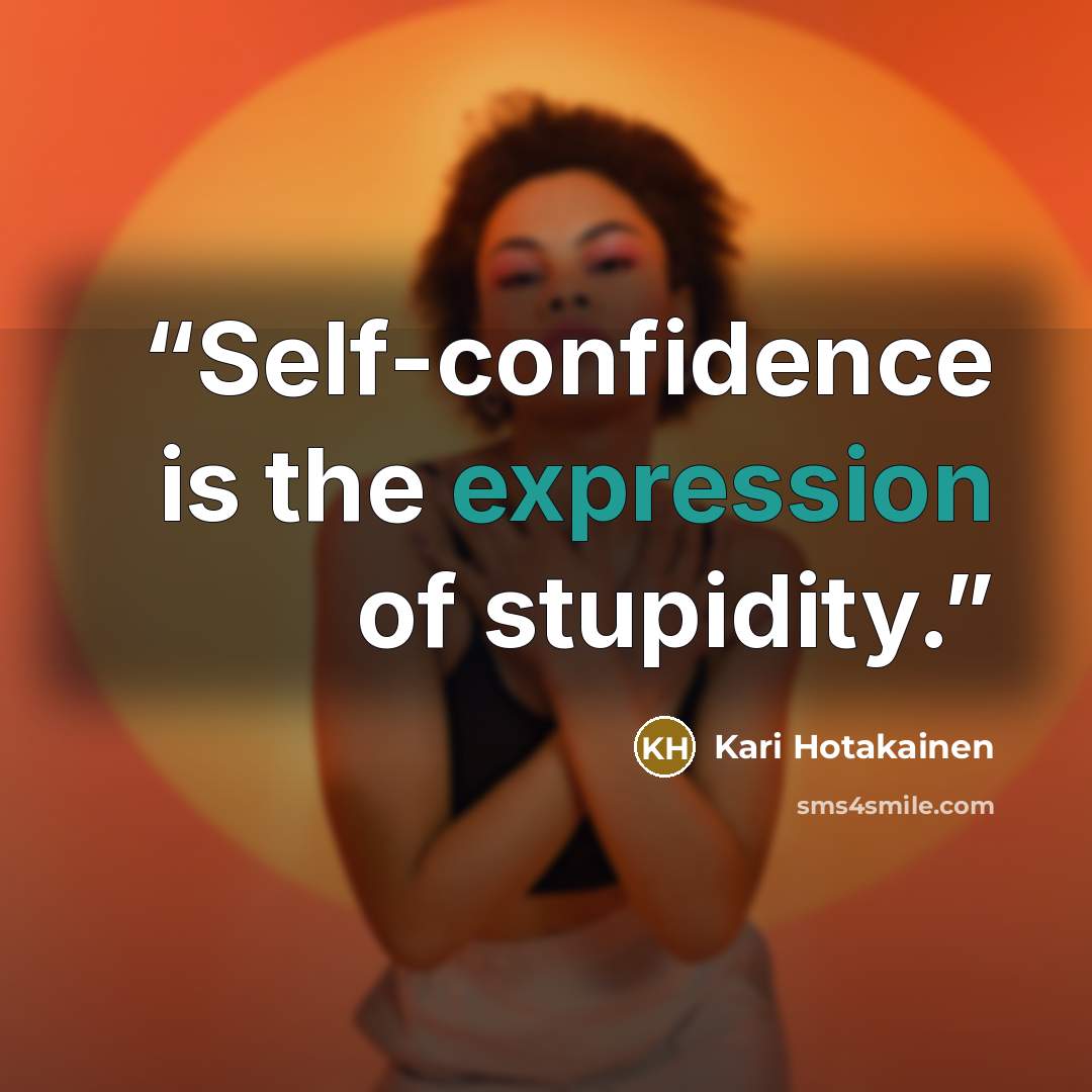“Self-confidence is the expression of stupidity.” quote by Kari Hotakainen