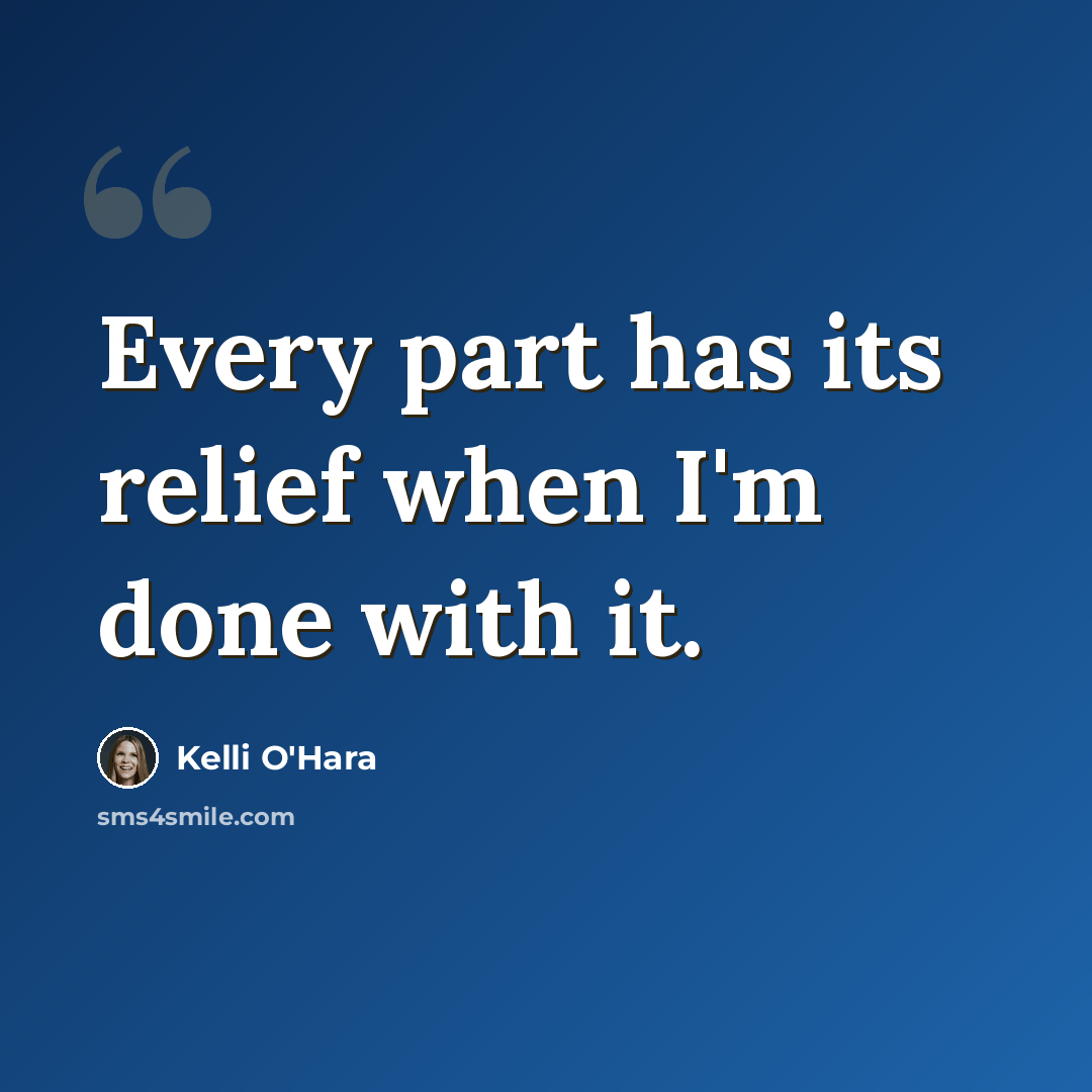 “Every part has its relief when I'm done with it.” quote by Kelli O'Hara