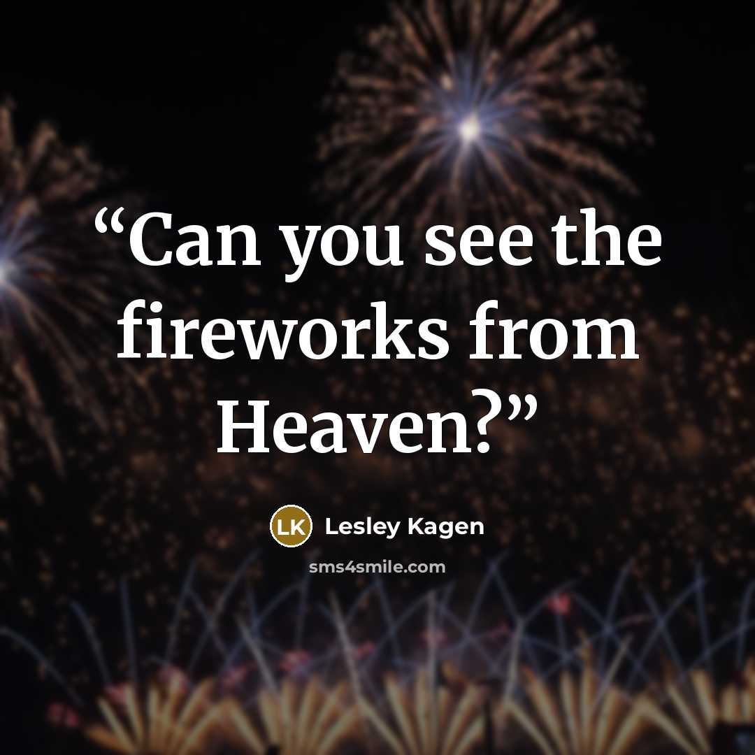 “Can you see the fireworks from Heaven?” quote by Lesley Kagen