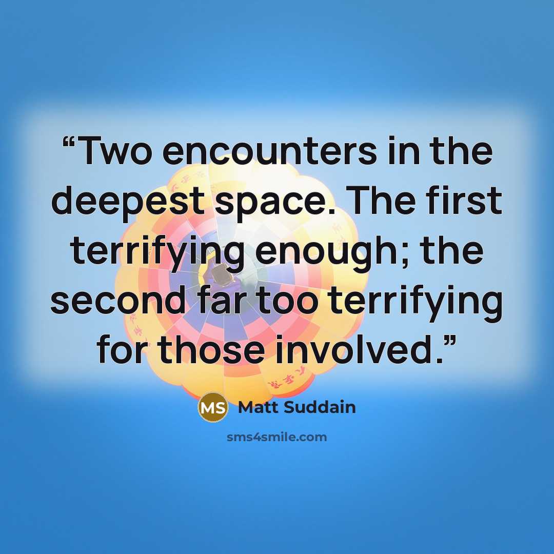 “Two encounters in the deepest space. The first terrifying enough; the second far too terrifying for those involved.” quote by Matt Suddain