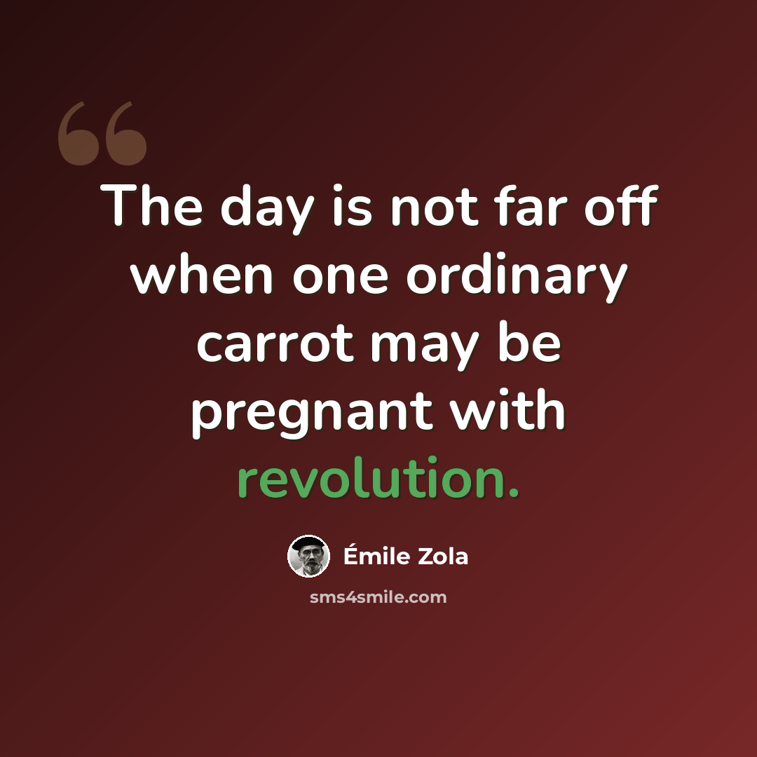 “The day is not far off when one ordinary carrot may be pregnant with revolution.” quote by Emile Zola
