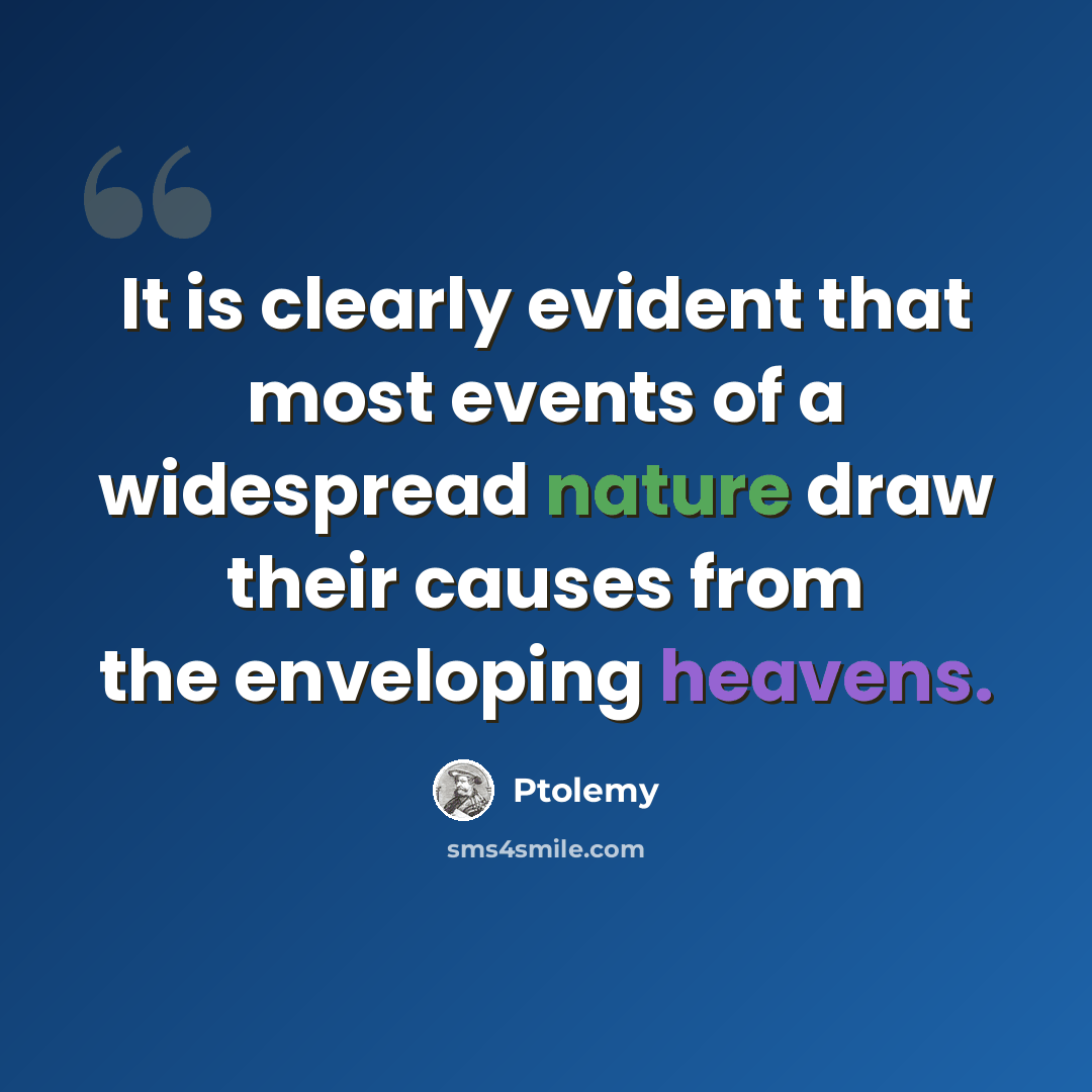 “It is clearly evident that most events of a widespread nature draw their causes from the enveloping heavens.” quote by Ptolemy