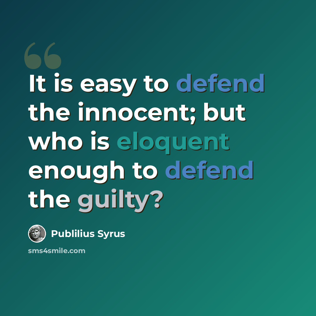 “It is easy to defend the innocent; but who is eloquent enough to defend the guilty?” quote by Publilius Syrus