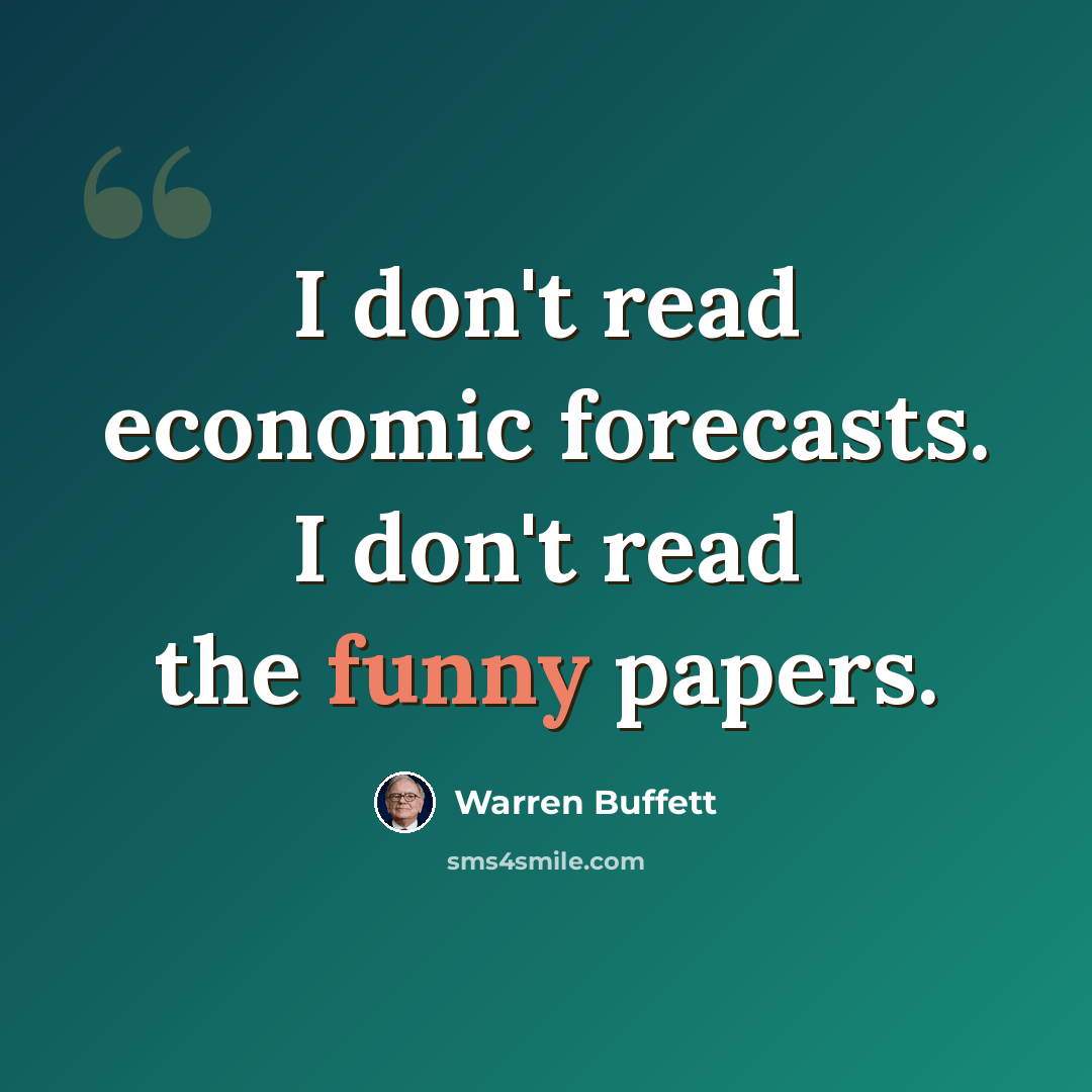 “I don't read economic forecasts. I don't read the funny papers.” quote by Warren Buffett