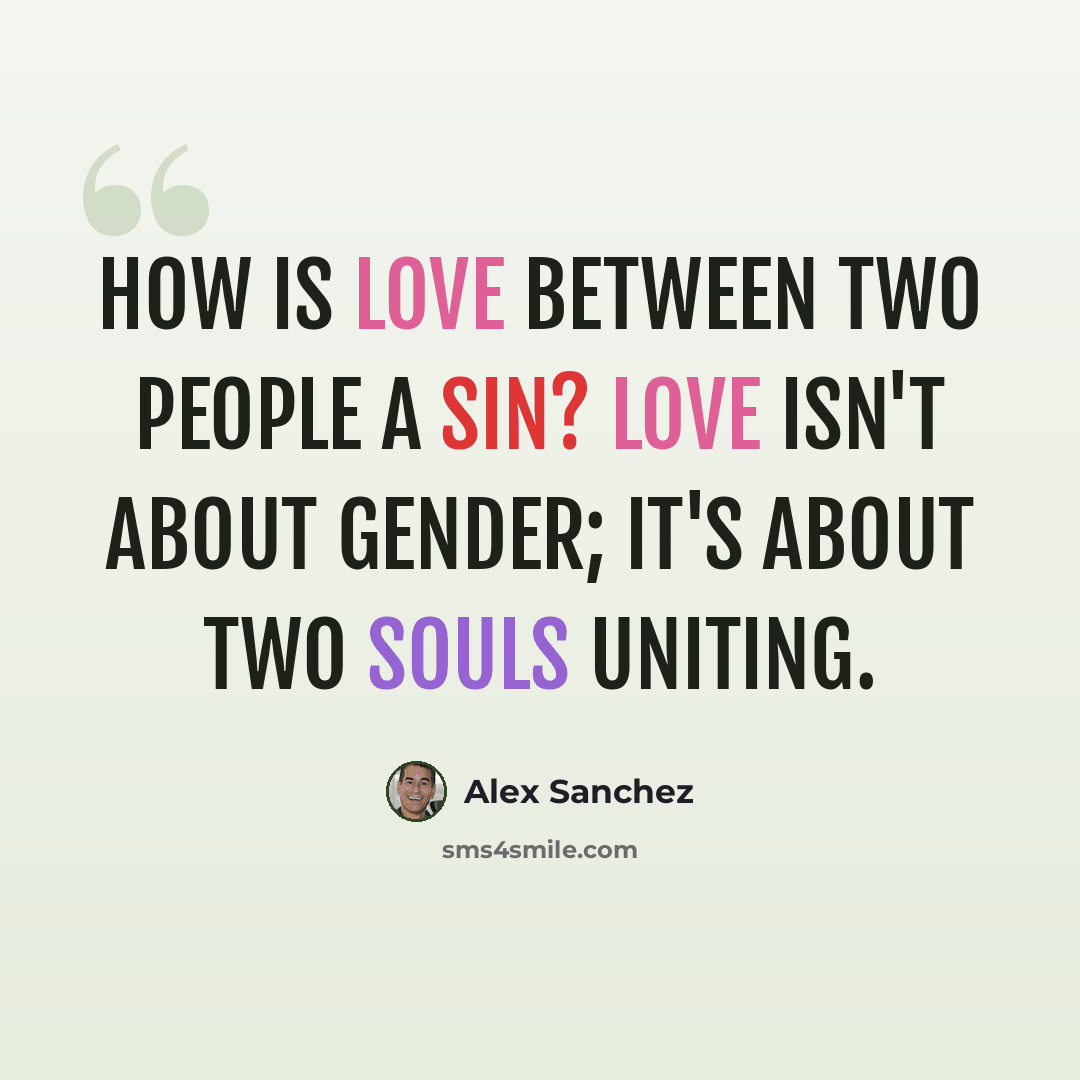 “How is love between two people a sin? Love isn't about gender; it's about two souls uniting.” quote by Alex Sanchez