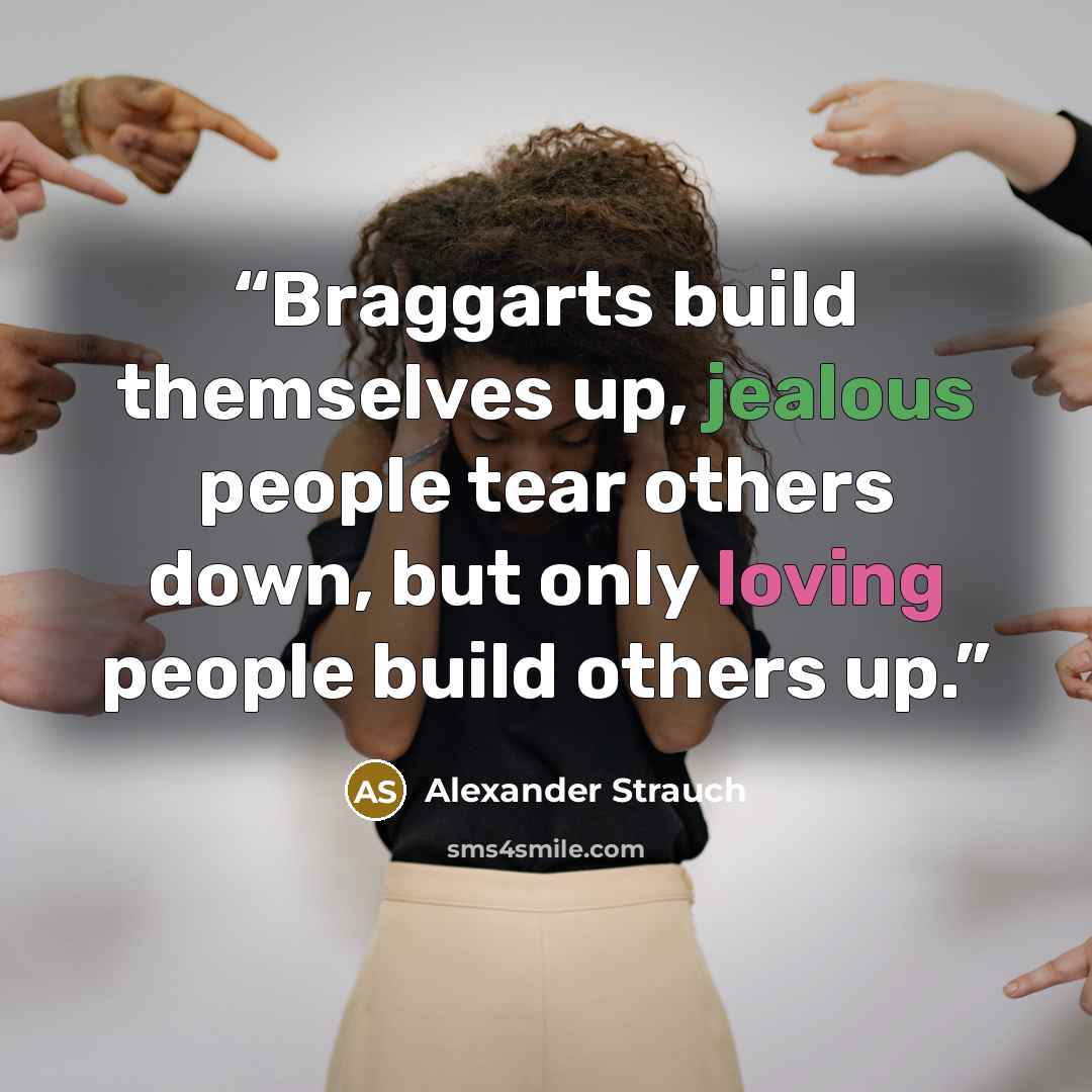“Braggarts build themselves up, jealous people tear others down, but only loving people build others up.” quote by Alexander Strauch