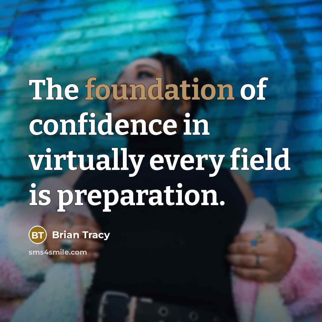 “The foundation of confidence in virtually every field is preparation.” quote by Brian Tracy