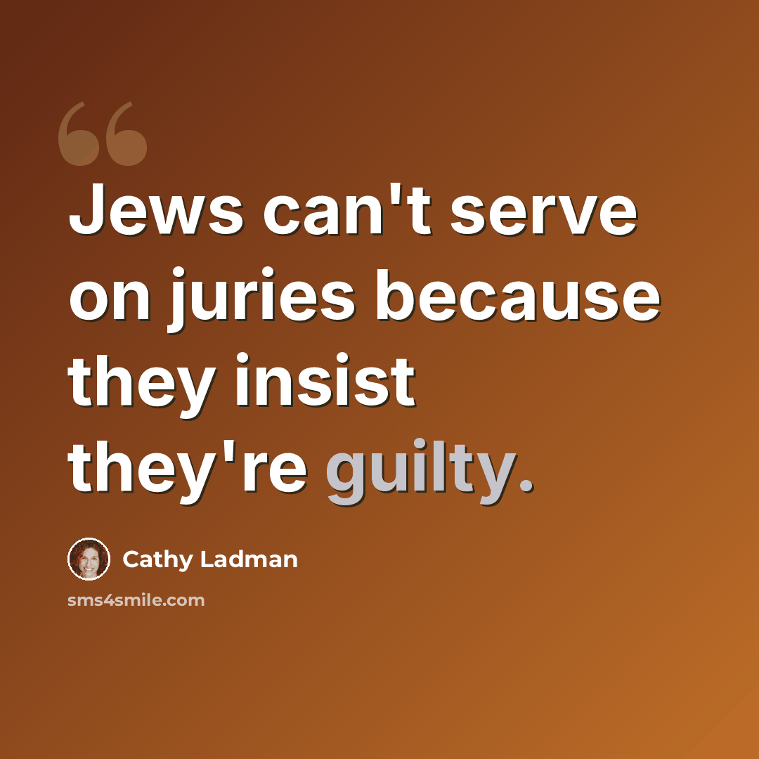 “Jews can't serve on juries because they insist they're guilty.” quote by Cathy Ladman