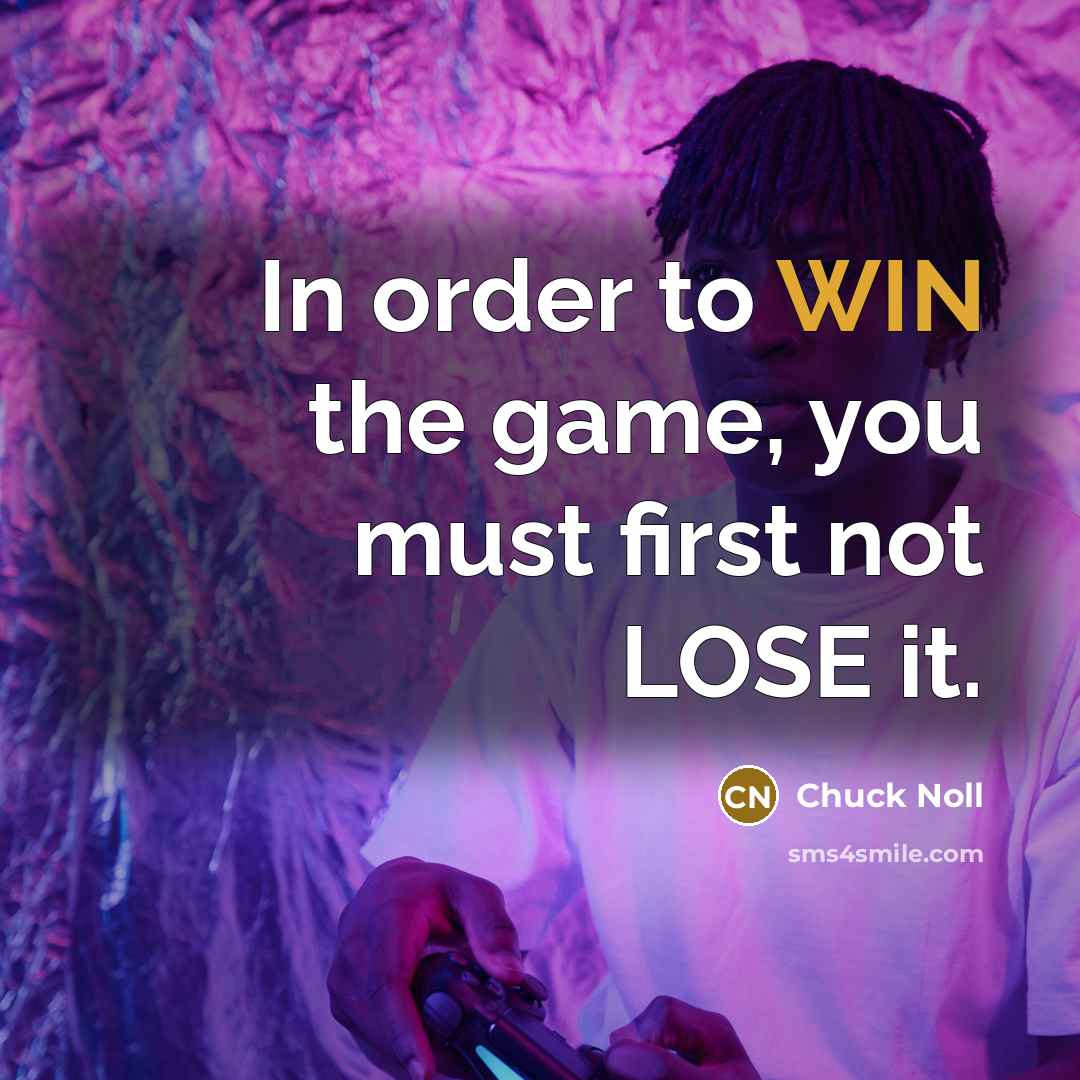 “In order to WIN the game, you must first not LOSE it.” quote by Chuck Noll