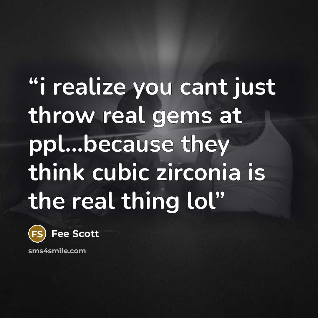 “i realize you cant just throw real gems at ppl...because they think cubic zirconia is the real thing lol” quote by Fee Scott