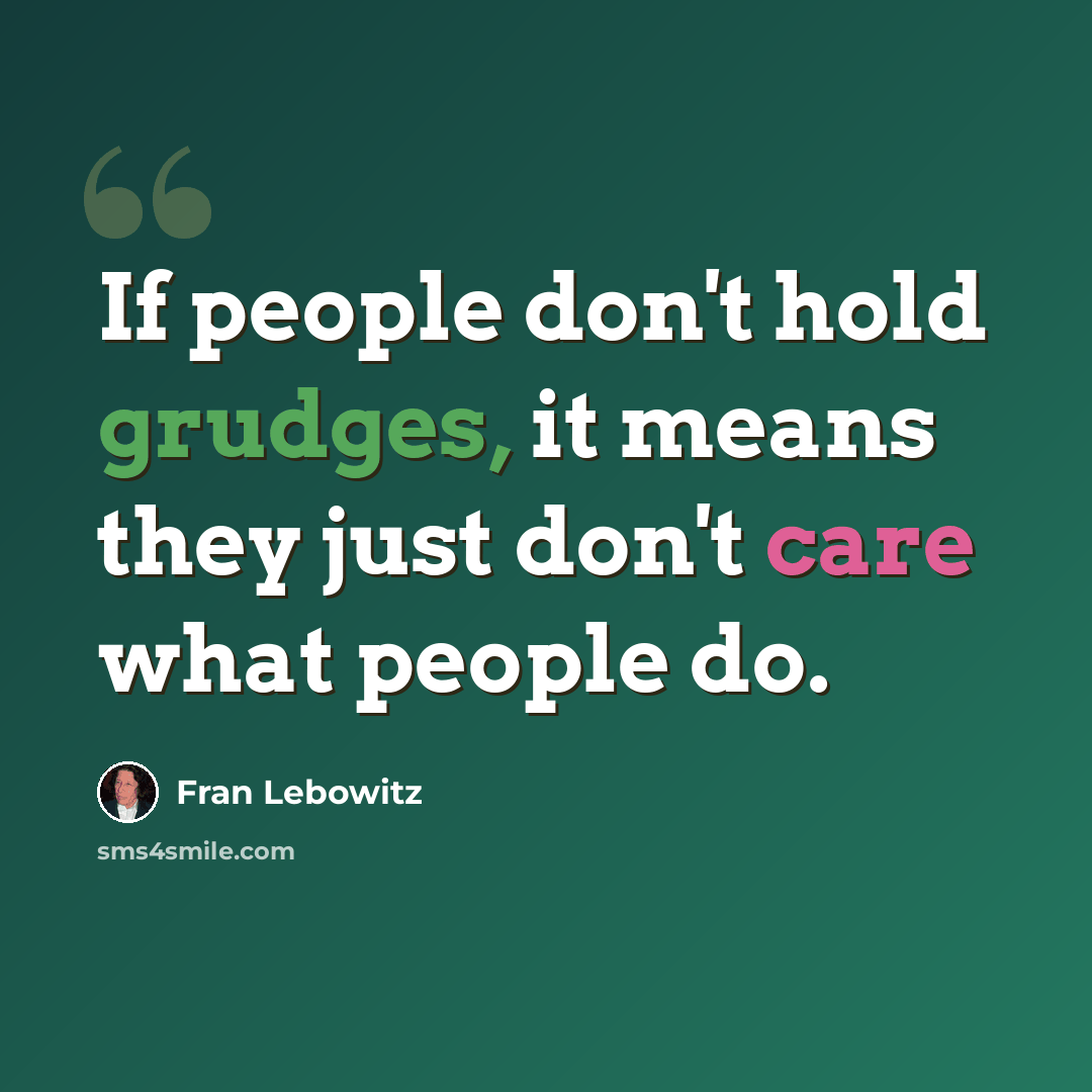“If people don't hold grudges, it means they just don't care what people do.” quote by Fran Lebowitz