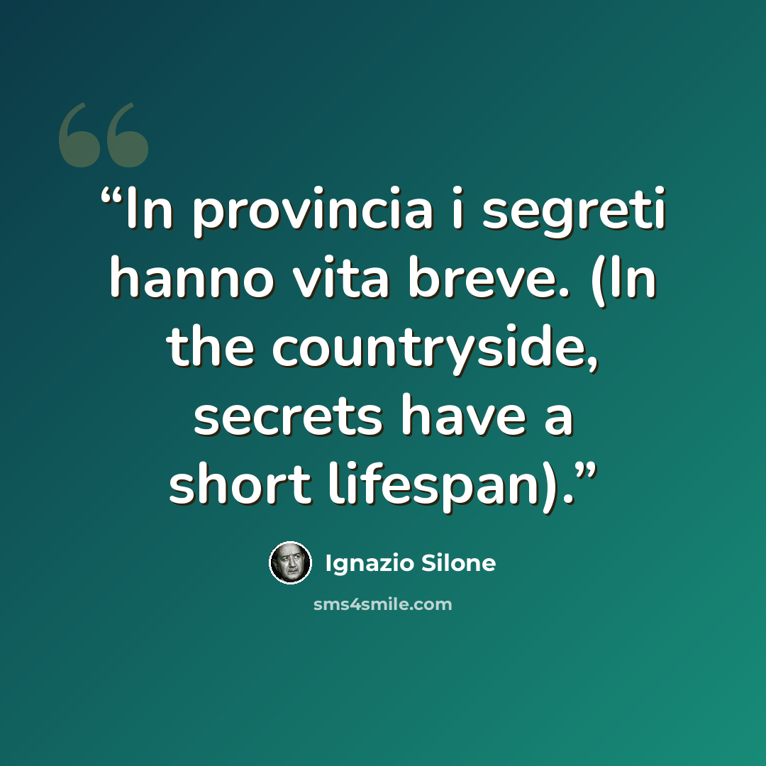 “In provincia i segreti hanno vita breve. (In the countryside, secrets have a short lifespan).” quote by Ignazio Silone