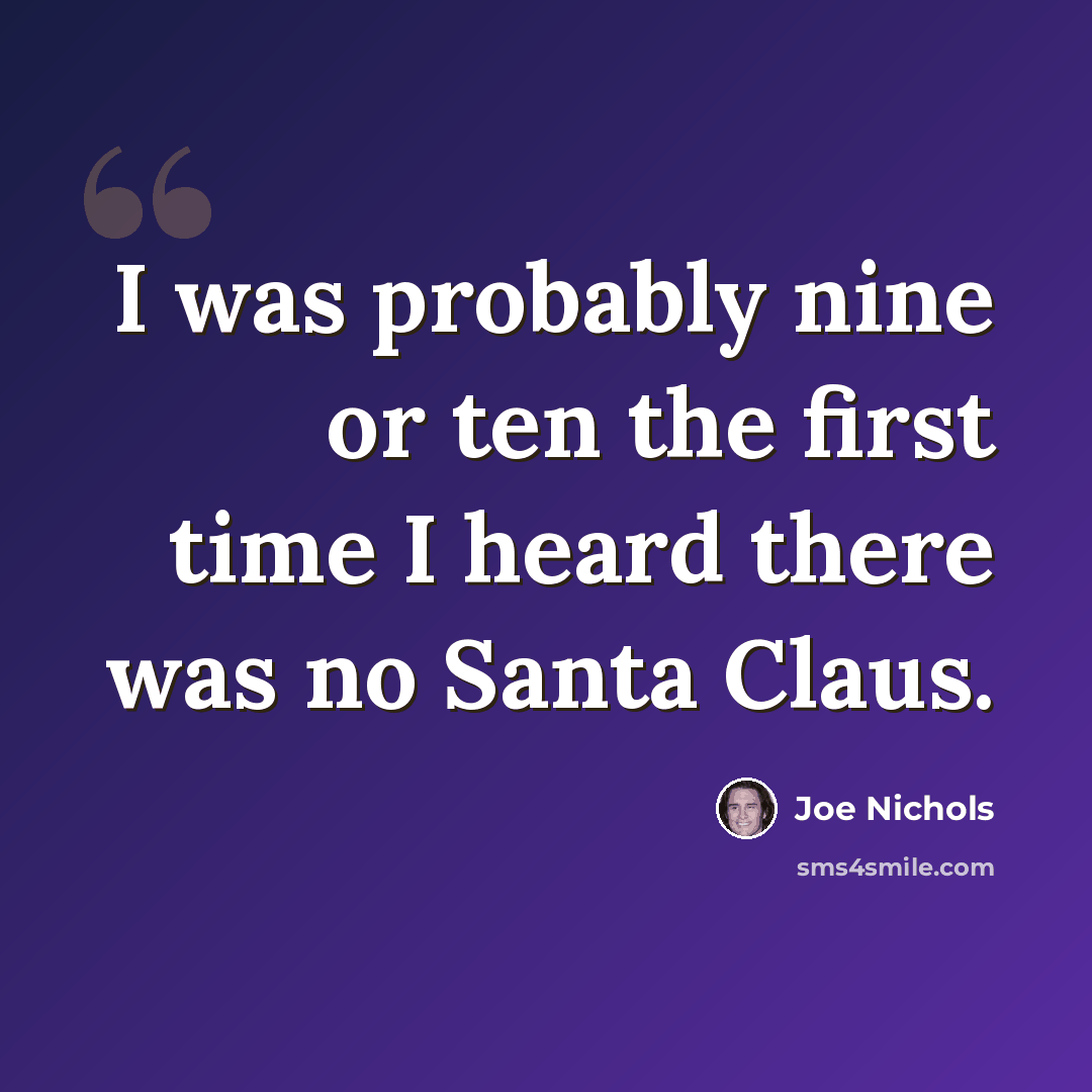 “I was probably nine or ten the first time I heard there was no Santa Claus.” quote by Joe Nichols