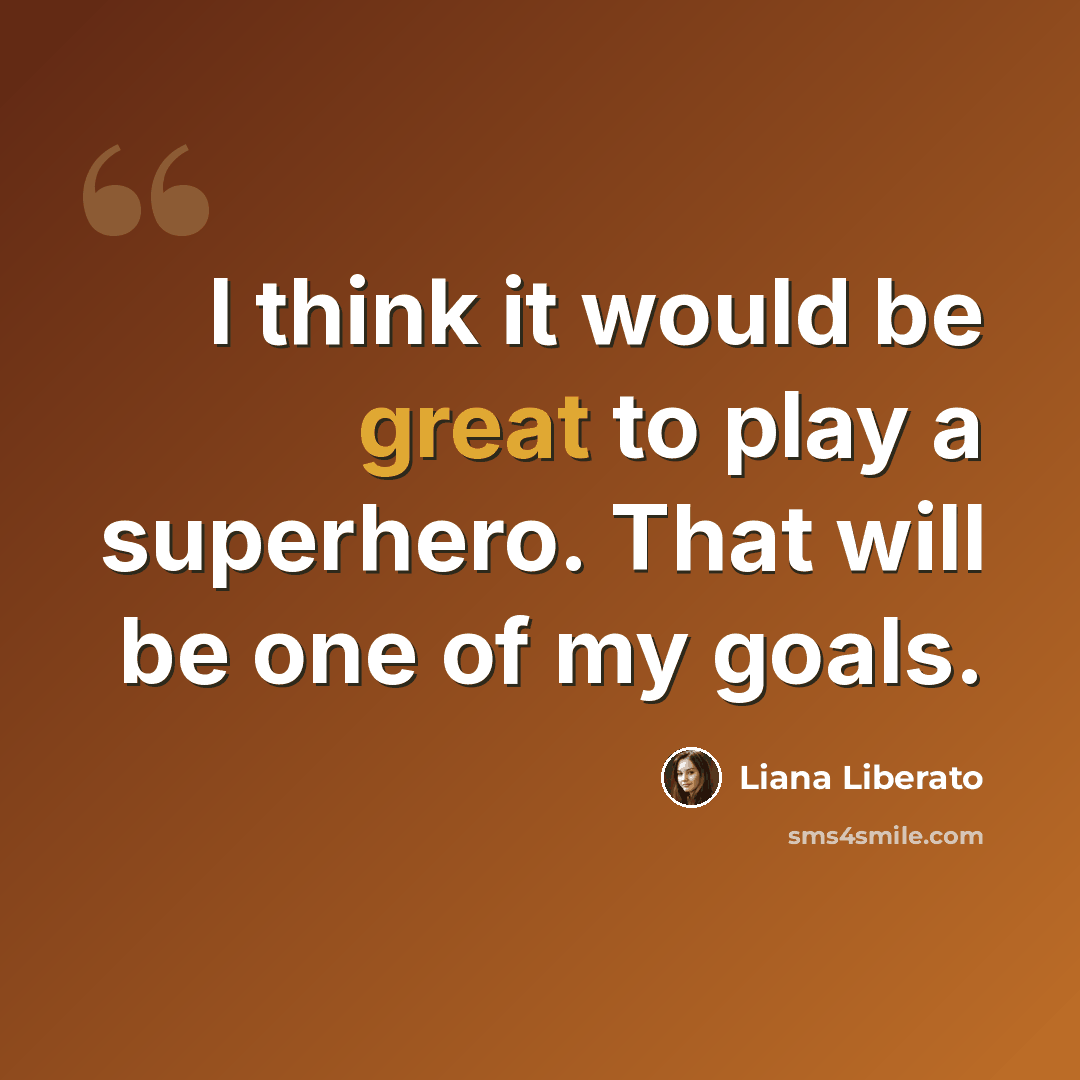 “I think it would be great to play a superhero. That will be one of my goals.” quote by Liana Liberato