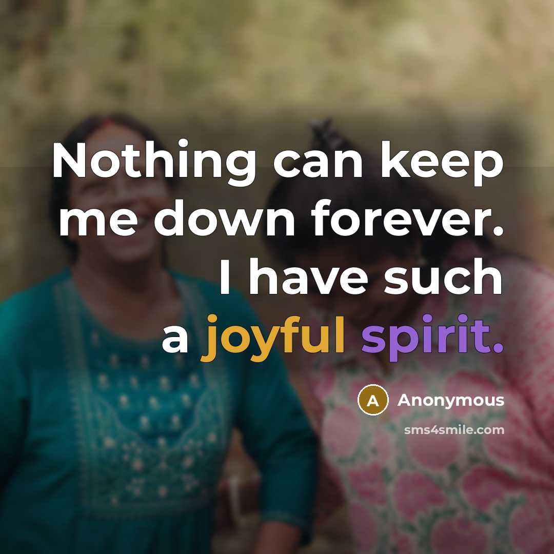 “Nothing can keep me down forever. I have such a joyful spirit.” quote by Anonymous