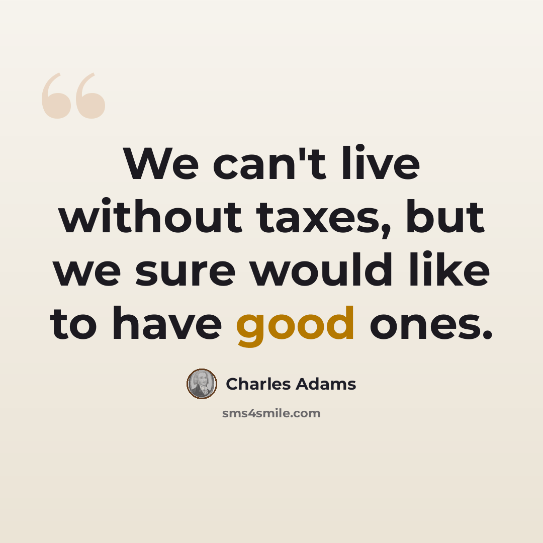 “We can't live without taxes, but we sure would like to have good ones.” quote by Charles Adams