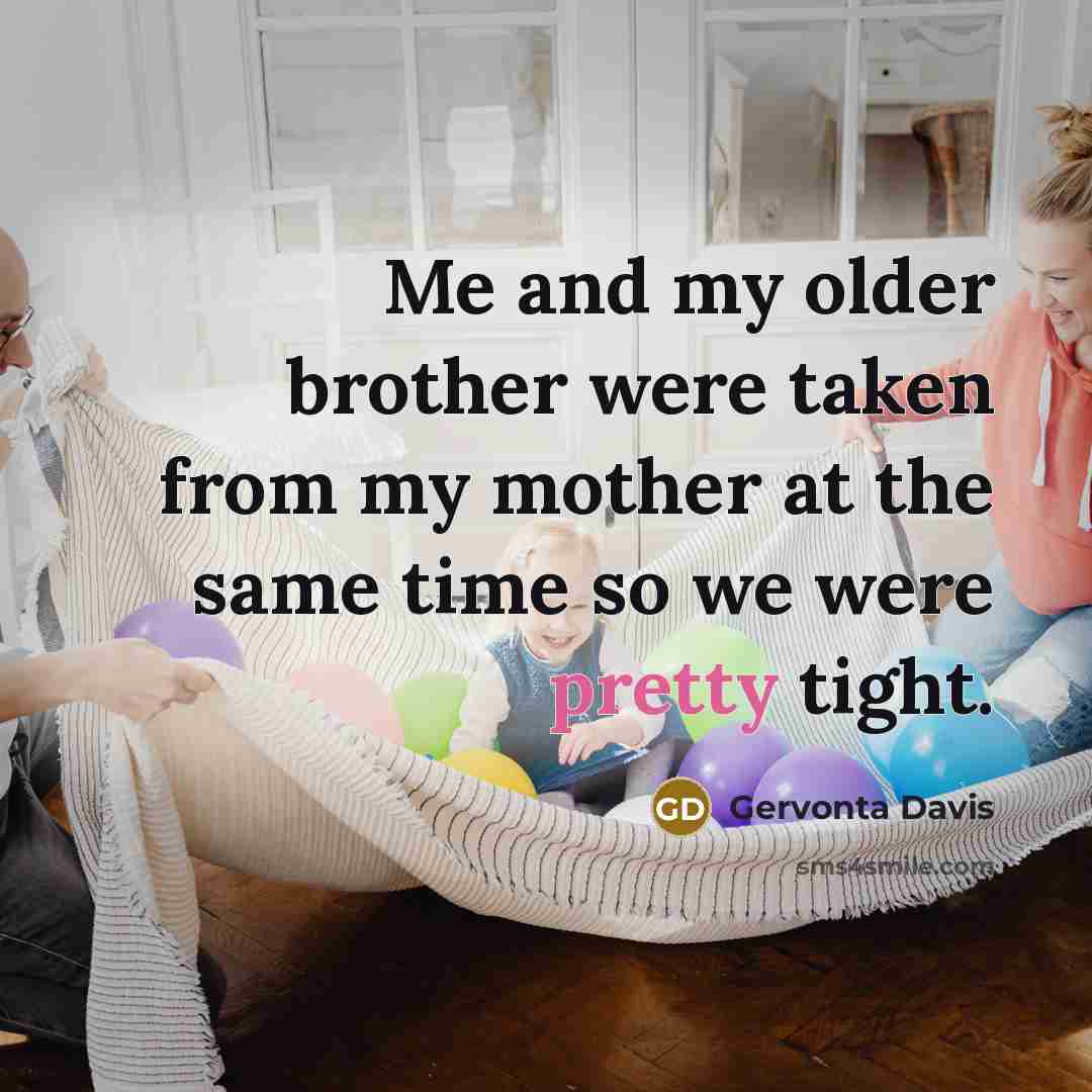 “Me and my older brother were taken from my mother at the same time so we were pretty tight.” quote by Gervonta Davis