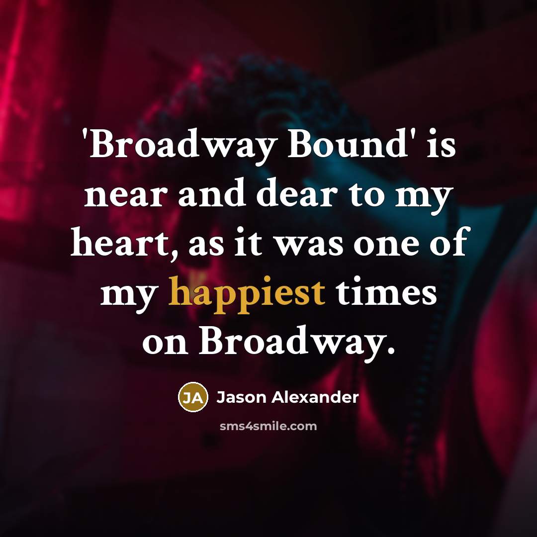 “'Broadway Bound' is near and dear to my heart, as it was one of my happiest times on Broadway.” quote by Jason Alexander