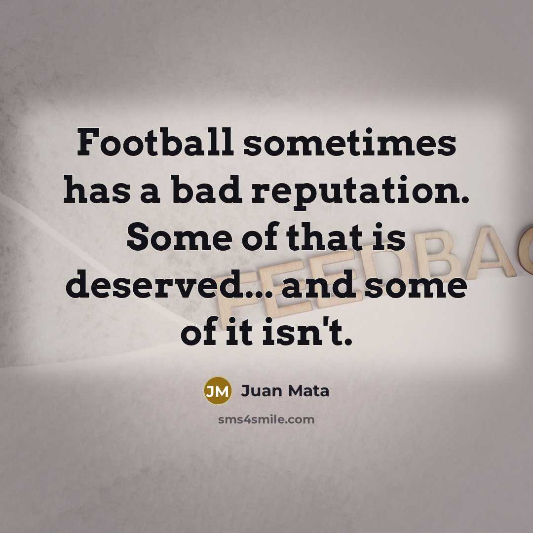 “Football sometimes has a bad reputation. Some of that is deserved... and some of it isn't.” quote by Juan Mata