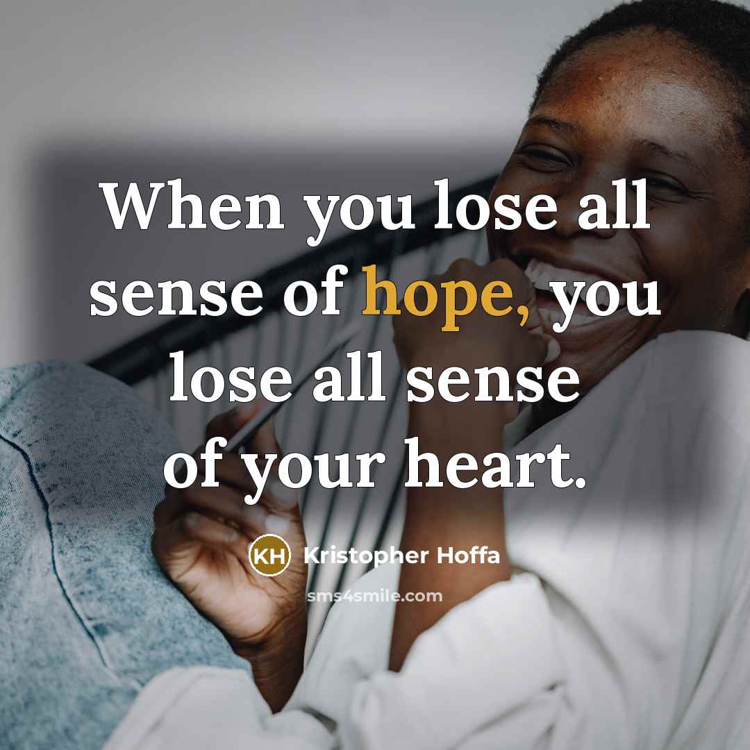“When you lose all sense of hope, you lose all sense of your heart.” quote by Kristopher Hoffa