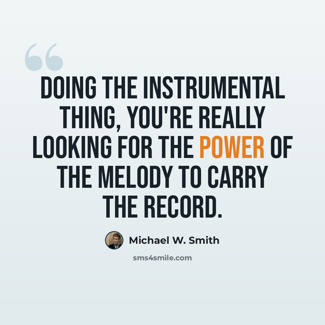 “Doing the instrumental thing, you're really looking for the power of the melody to carry the record.” quote by Michael W. Smith