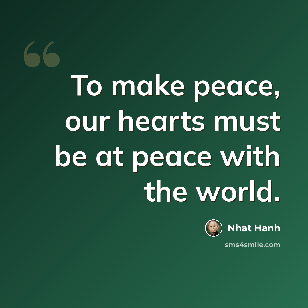 “To make peace, our hearts must be at peace with the world.” quote by Nhat Hanh