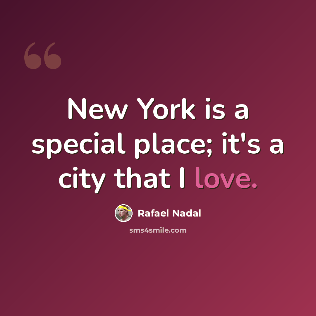 “New York is a special place; it's a city that I love.” quote by Rafael Nadal