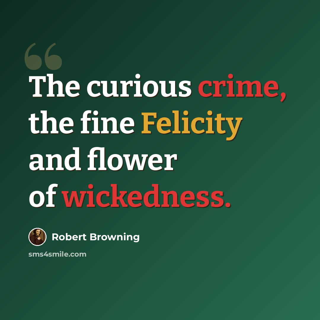 “The curious crime, the fine Felicity and flower of wickedness.” quote by Robert Browning