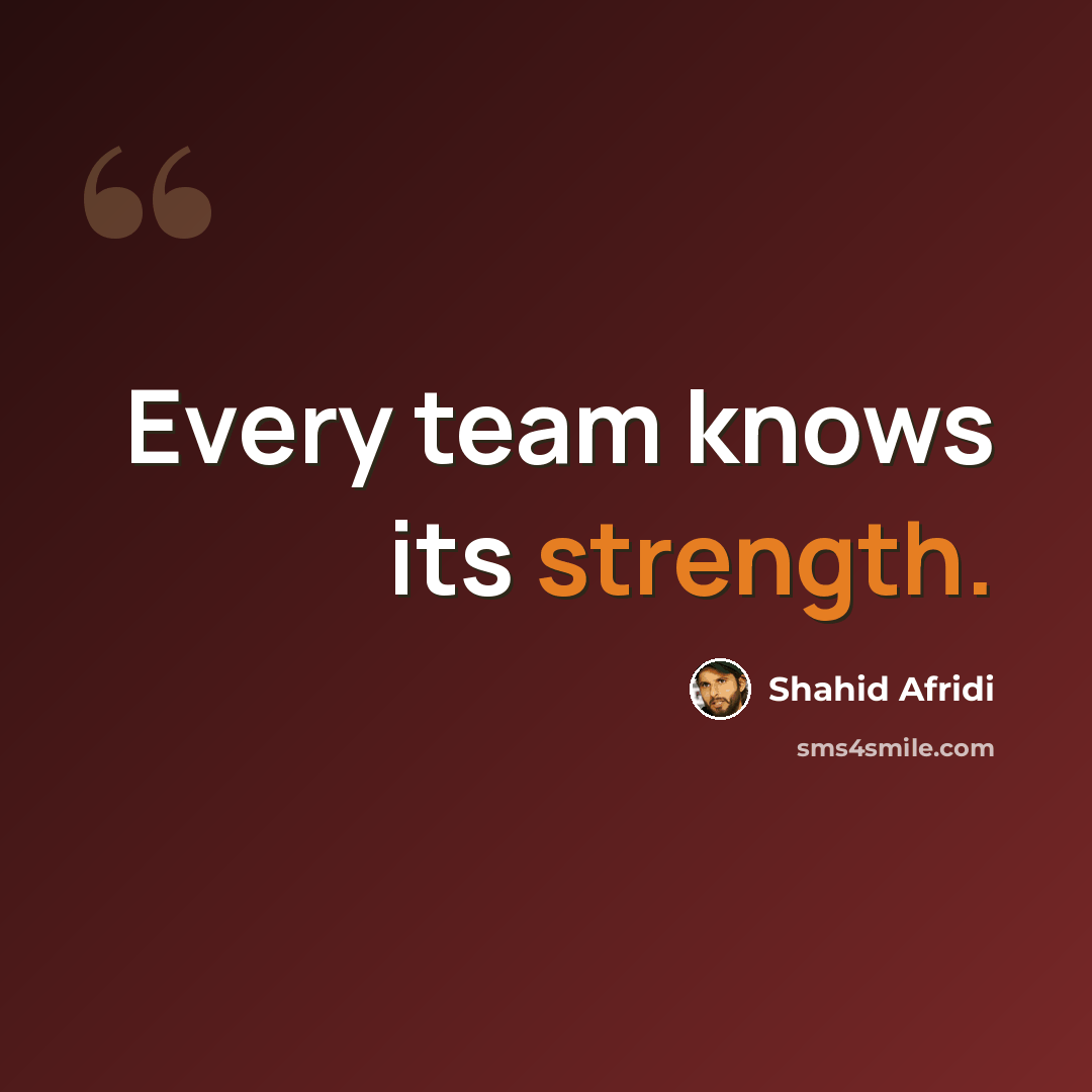 “Every team knows its strength.” quote by Shahid Afridi