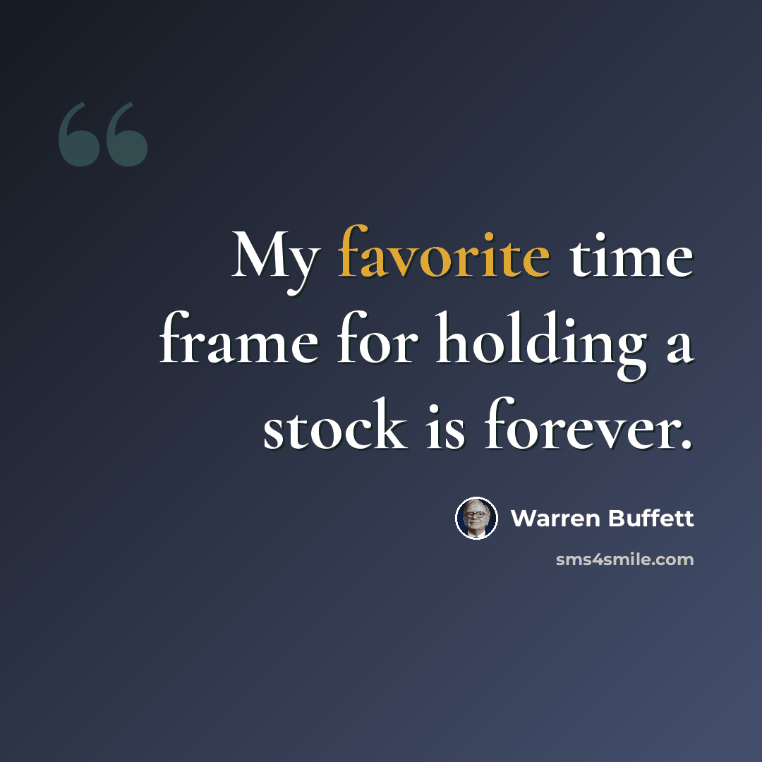 “My favorite time frame for holding a stock is forever.” quote by Warren Buffett