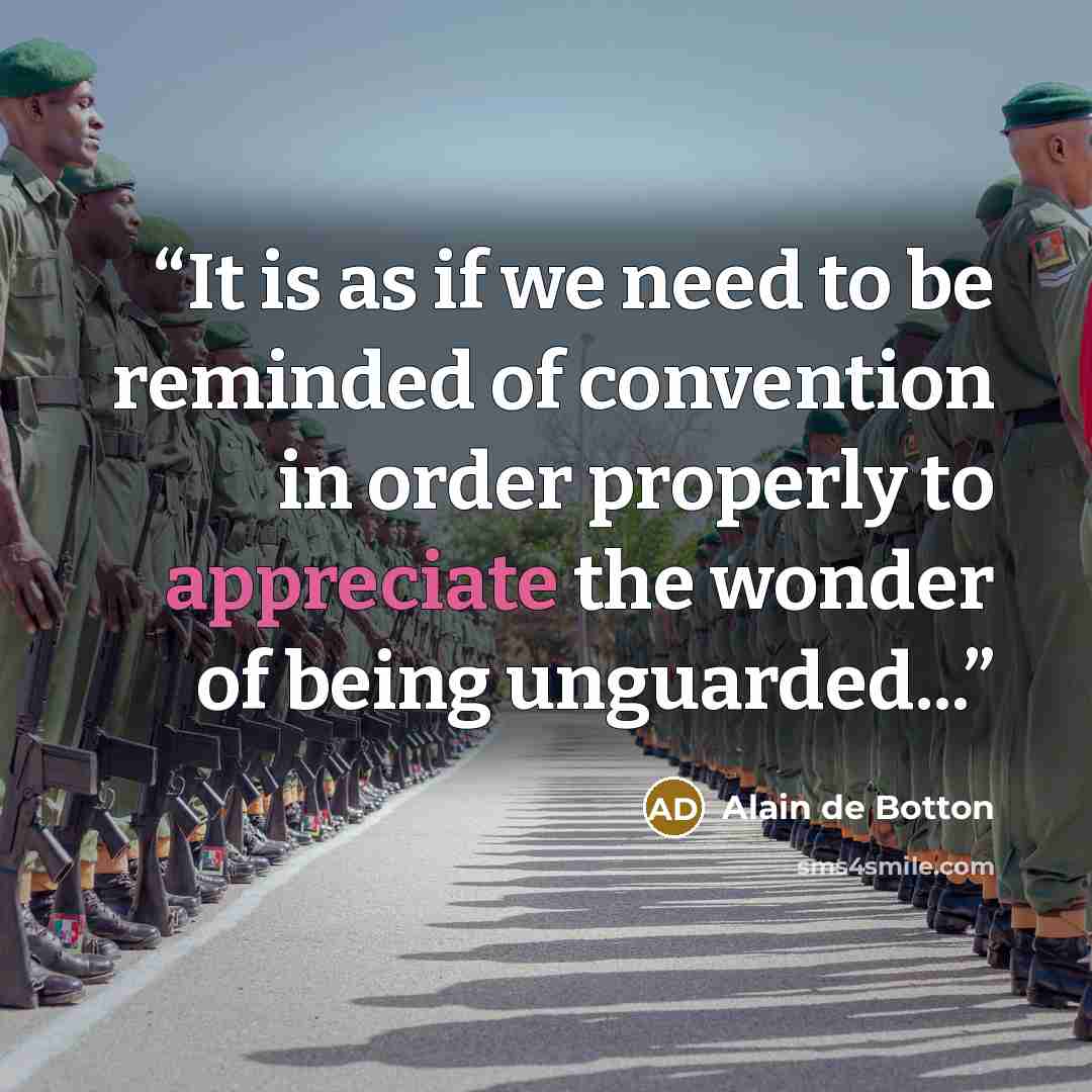 “It is as if we need to be reminded of convention in order properly to appreciate the wonder of being unguarded...” quote by Alain de Botton