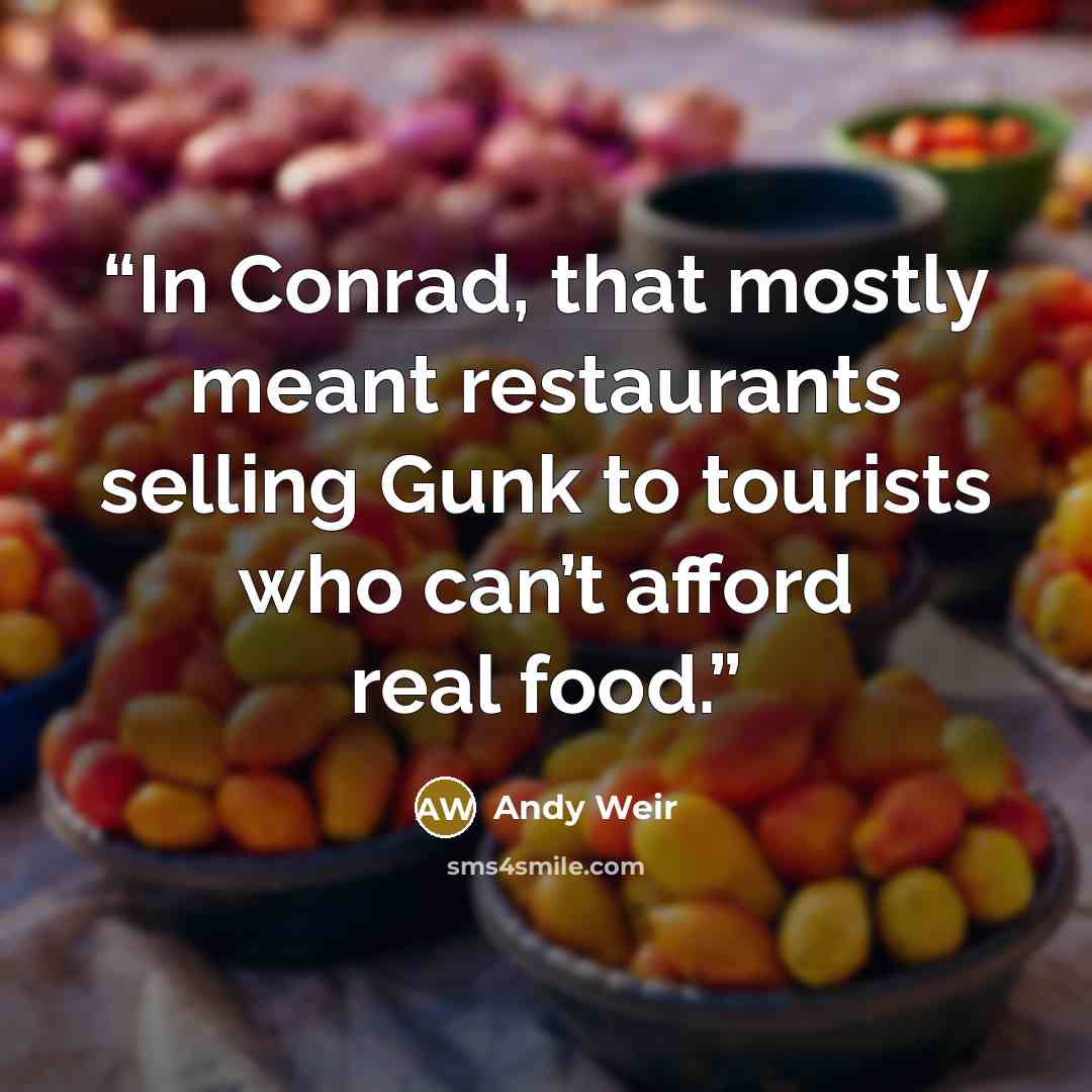 “In Conrad, that mostly meant restaurants selling Gunk to tourists who can’t afford real food.” quote by Andy Weir