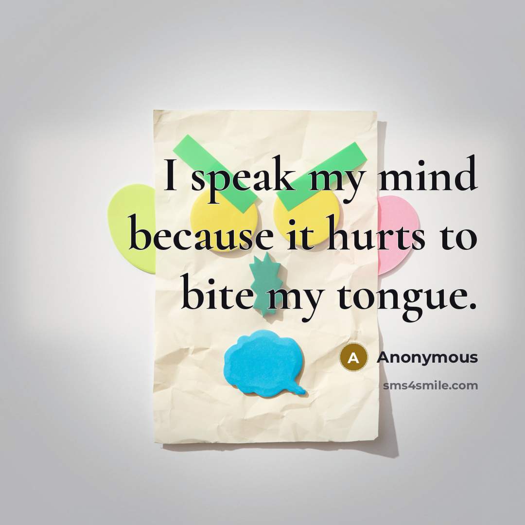 “I speak my mind because it hurts to bite my tongue.” quote by Anonymous