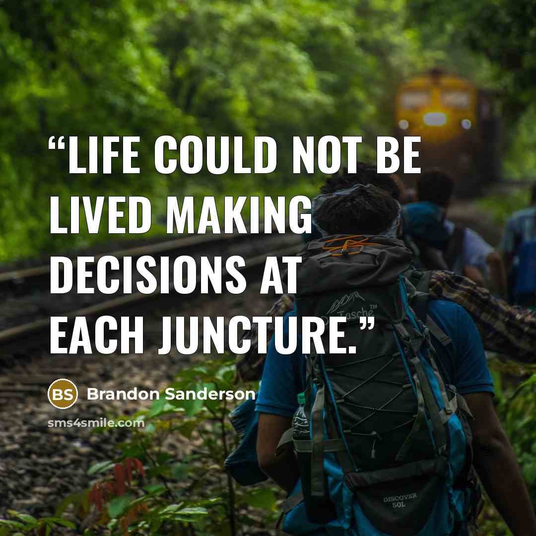 “Life could not be lived making decisions at each juncture.” quote by Brandon Sanderson